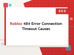 Roblox Error 484: Connection Timeout Causes