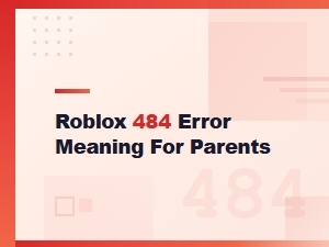 Understanding the Roblox Error 484 for Parents