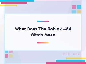 Explaining the Roblox Glitch 484 Phenomenon