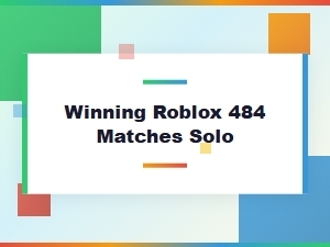 How to Win Solo Roblox Matches: Expert Tips