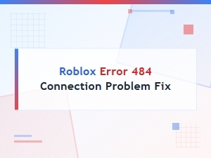 Fix Roblox Error 484 Connection Problem